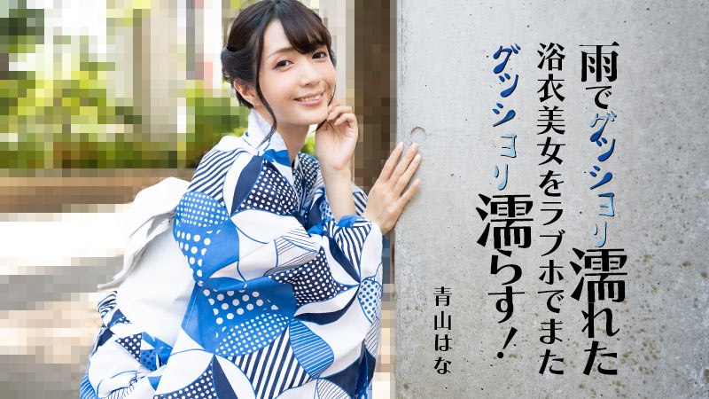 雨でグッショリ濡れた浴衣美女をラブホでまたグッショリ濡らす！      
072925_001 衣ズブ濡れ！マンコもビショ濡れ！